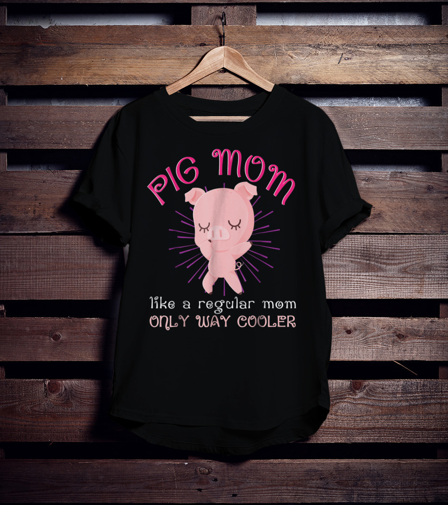 Pig Mom Like A Regular Mom Only Way Cooler Funny Animal Lover Mini Pigs Women6 T-Shirt
