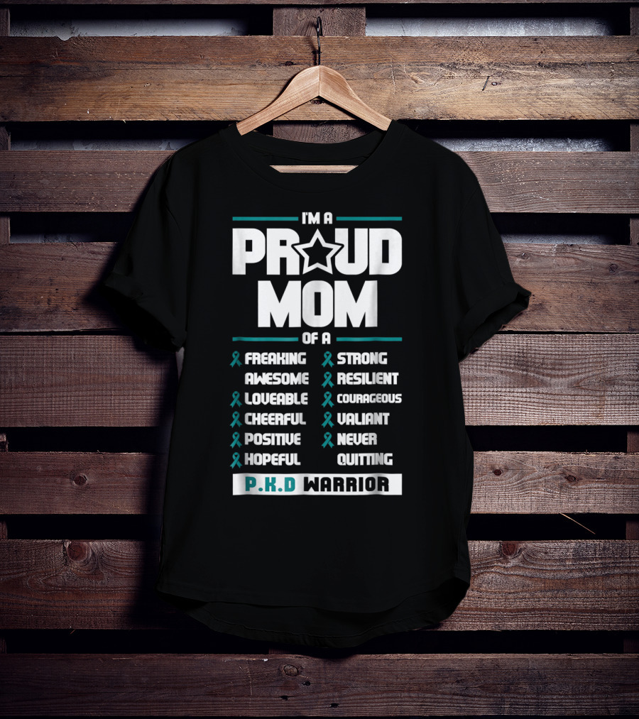 I'm A Proud Mom Of A PKD Warrior Freaking Awesome Loveable Cheerful Positive Hopeful Strong Resilient Courageous Valiant Never Quitting T-Shirt