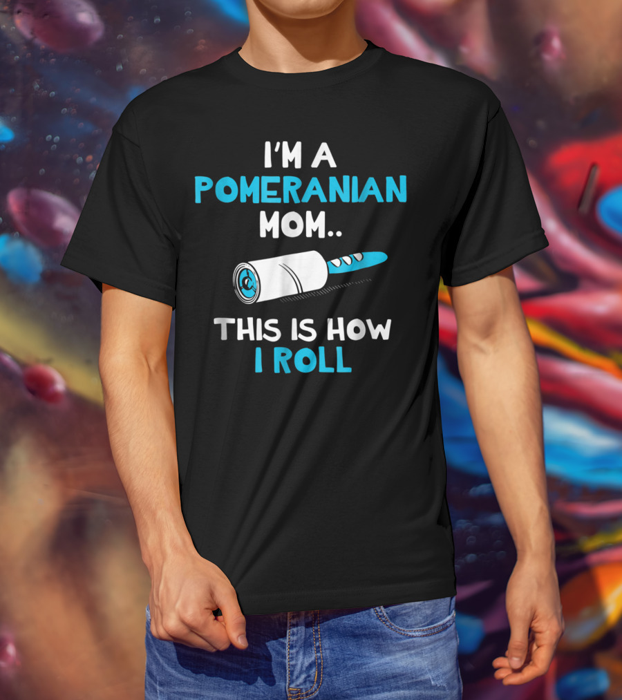 I'm A Pomeranian Mom This Is How I Roll T-Shirt