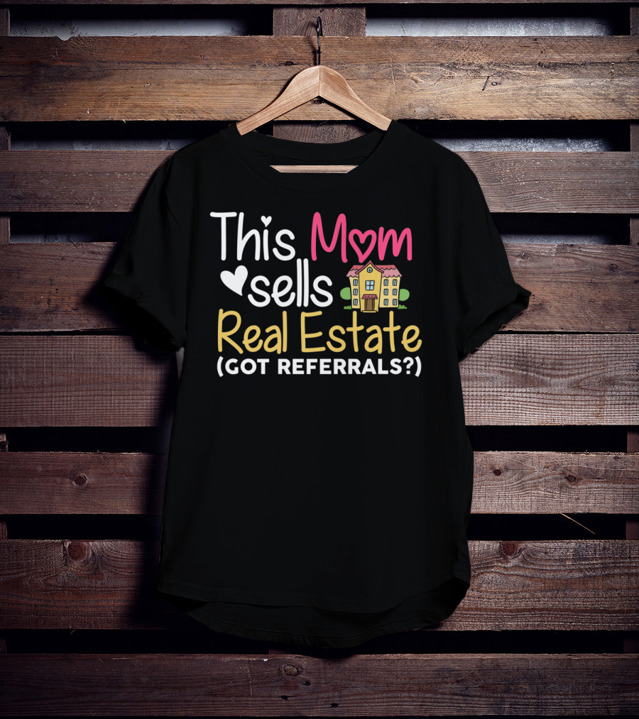 This Mom Sells Real Estate Got Referrals T-Shirt