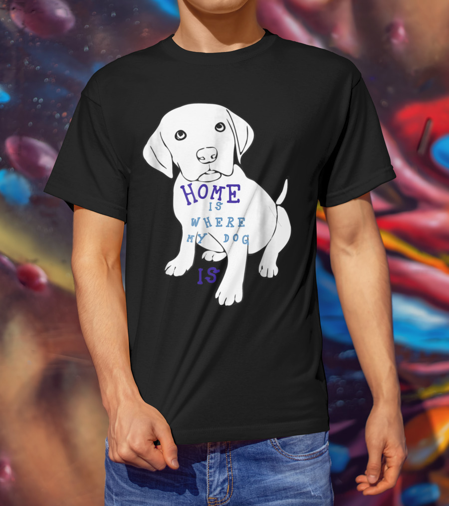 Home Is Where My Dog Is T-Shirt