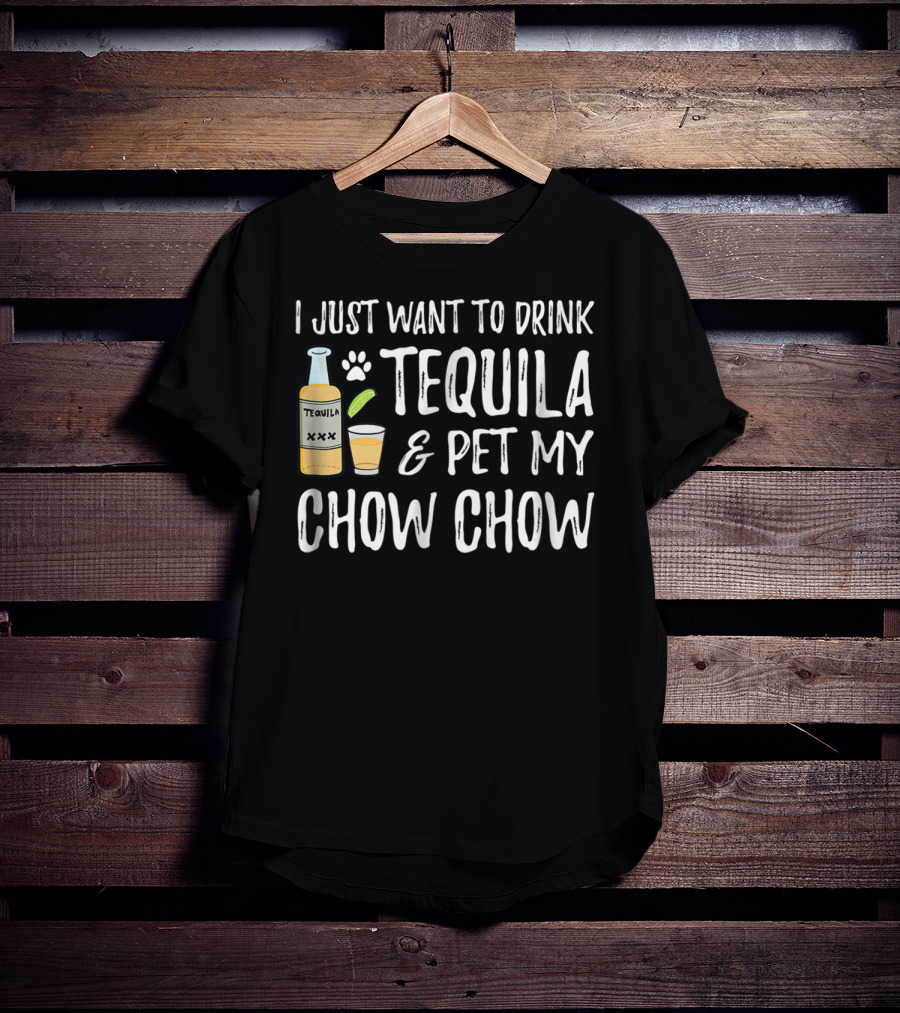 I Just Want To Drink Tequila And Pet My Chow Chow Dog Mom Dog Dad Cinco De Mayo T-Shirt