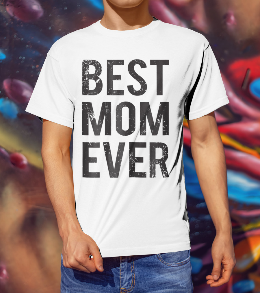 Best Mom Ever Mother Mommy Birthday Idea T-Shirt