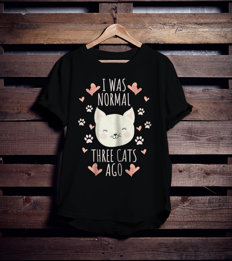 I Was Normal Three Cats Ago Cat Mom Crazy Cat Lady Hearts And Paw Prints T-Shirt