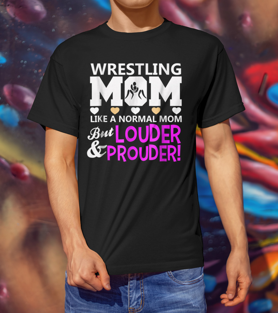 Wrestling Mom Like A Normal Mom But Louder And Prouder T-Shirt