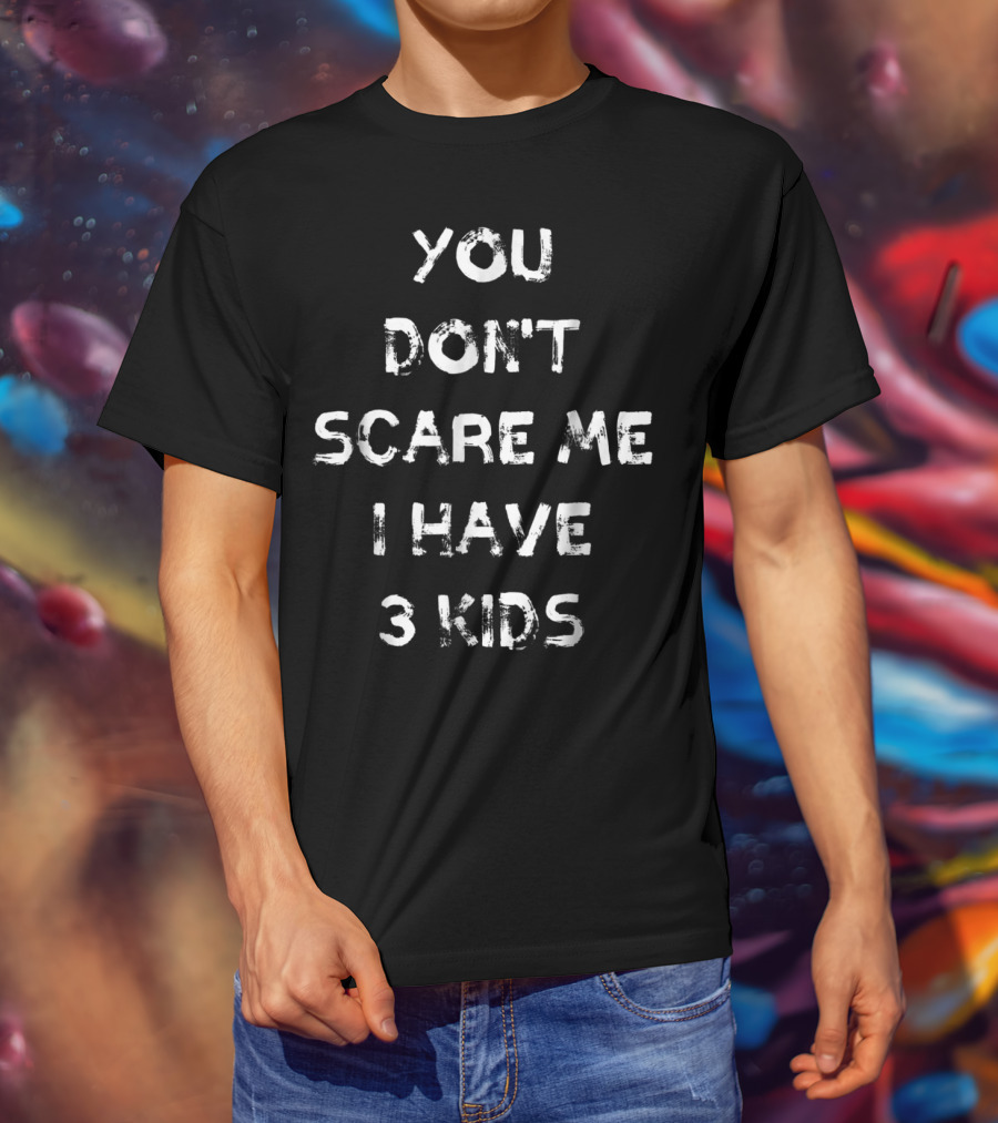 You Don't Scare Me I Have Three Kids Halloween Mom Dad Father Mother Parenting Humor T-Shirt