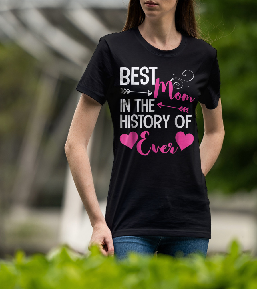 Best Mom In The History Of Ever With Hearts And Arrows T-Shirt