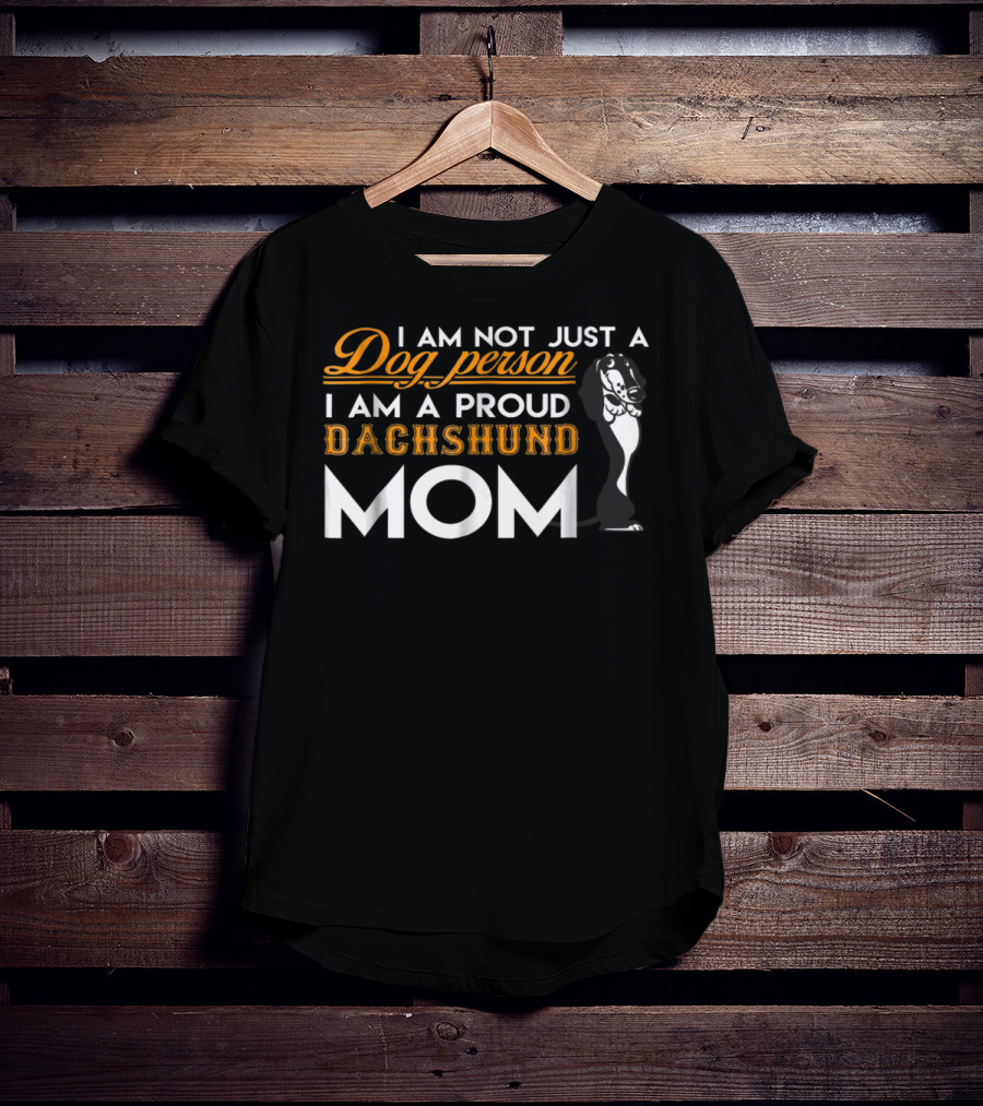 I Am Not Just A Dog Person I Am A Proud Dachshund Mom T-Shirt