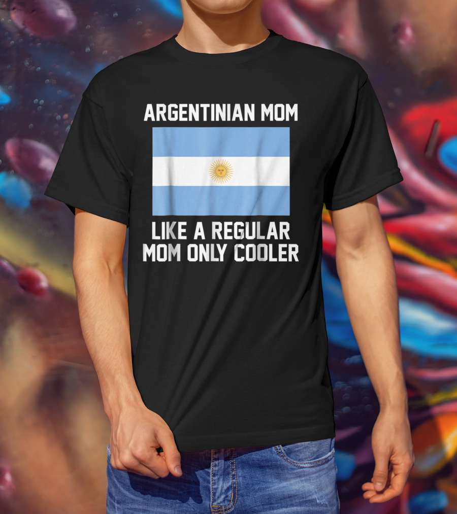 Argentinian Mom Like A Regular Mom Only Cooler T-Shirt
