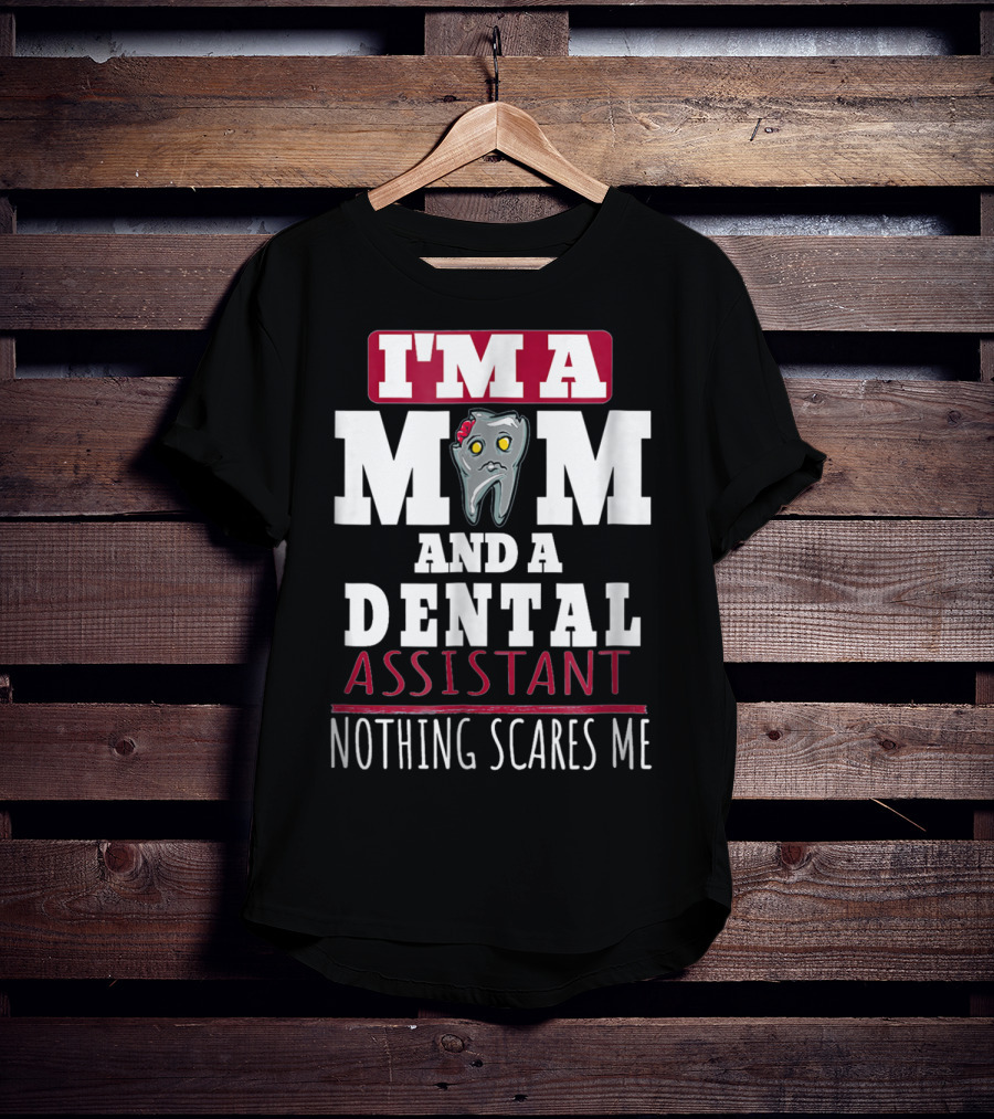 I'm A Mom And A Dental Assistant Nothing Scares Me T-Shirt
