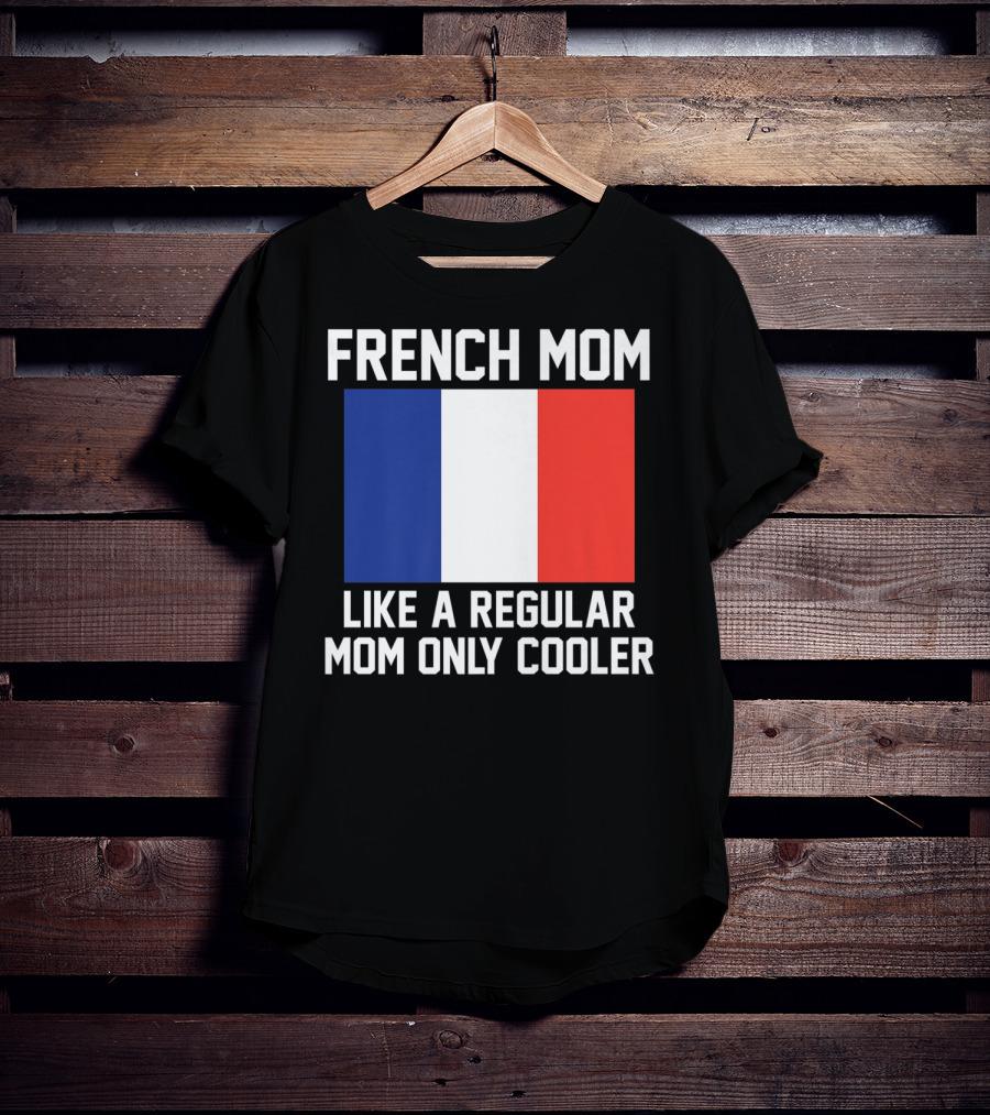 French Mom Like A Regular Mom Only Cooler Flag T-Shirt