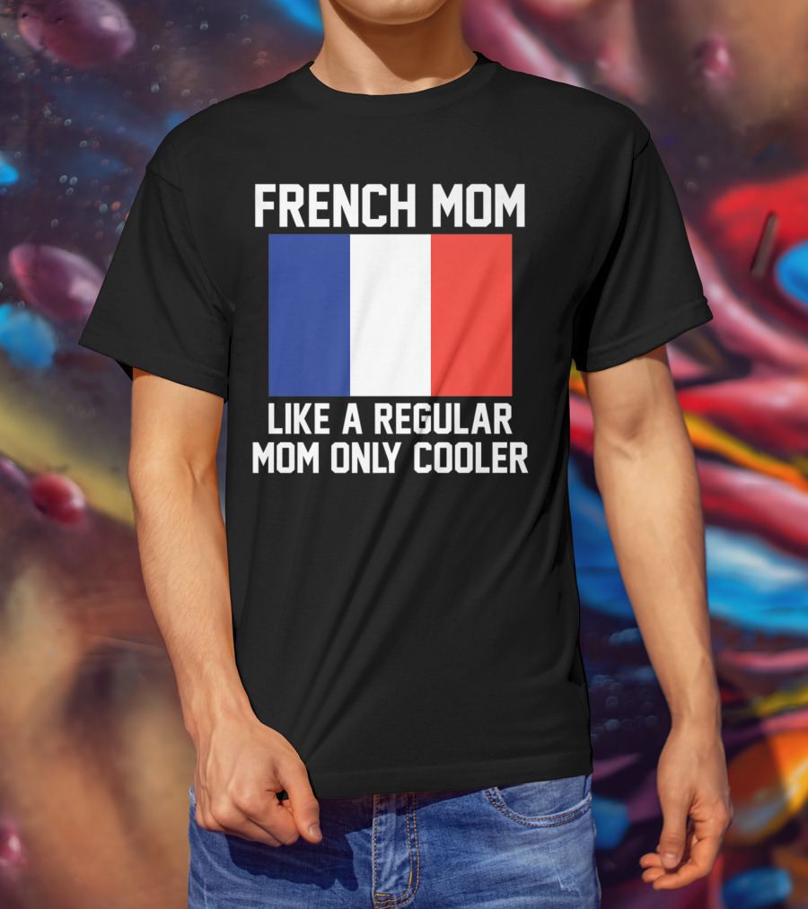 French Mom Like A Regular Mom Only Cooler Flag T-Shirt
