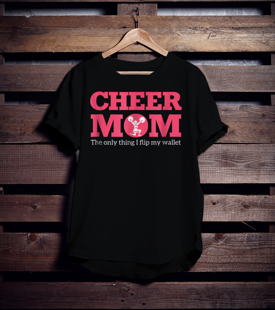 Cheer Mom The Only Thing I Flip Is My Wallet T-Shirt