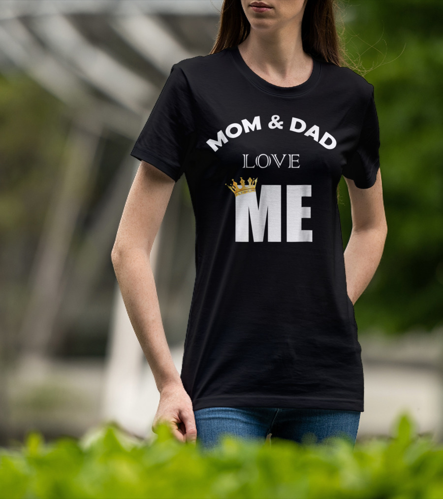Mom And Dad Love Me Funny Statement With Crown T-Shirt