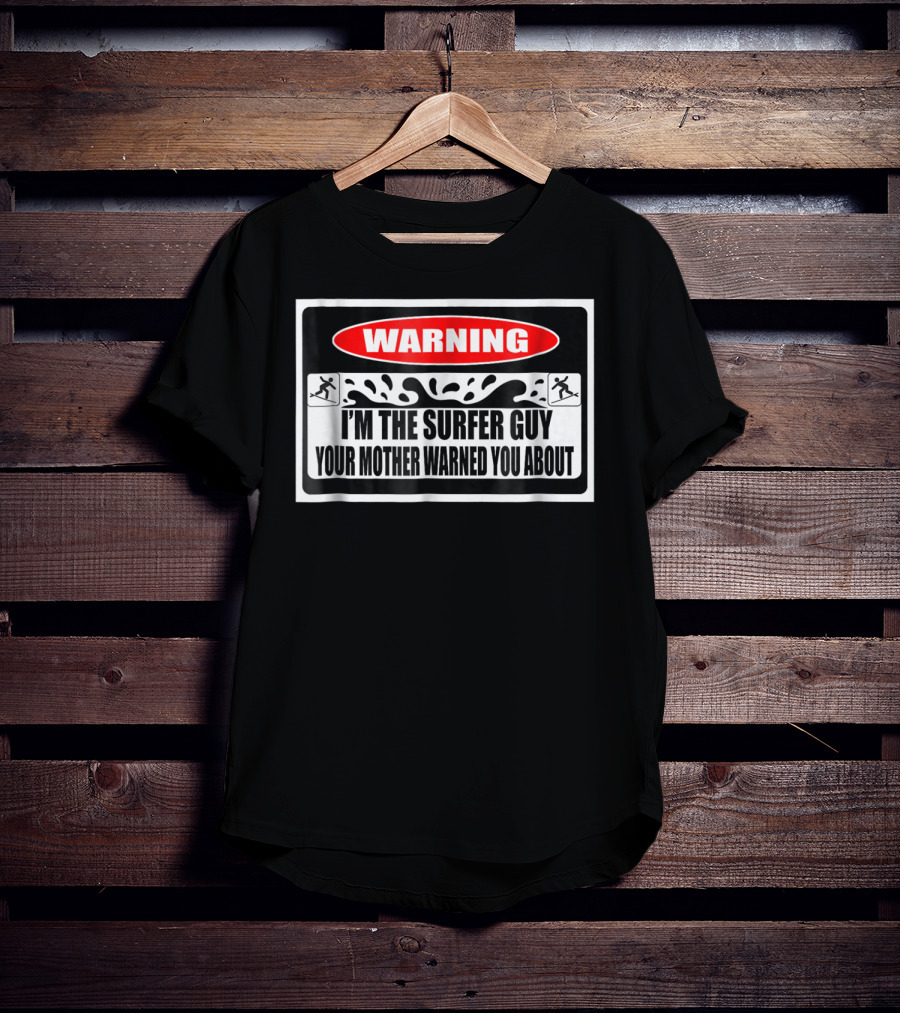 WARNING I'm The Surfer Guy Your Mother Warned You About T-Shirt