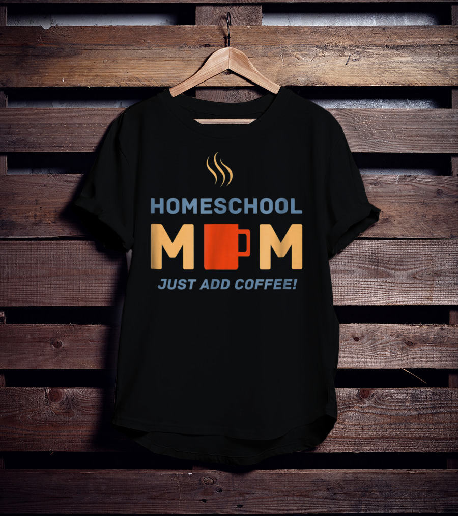 Homeschool Mom Mug Just Add Coffee Steaming Cup T-Shirt
