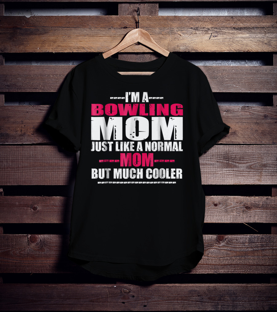 I'm A Bowling Mom Just Like A Normal Mom But Much Cooler T-Shirt