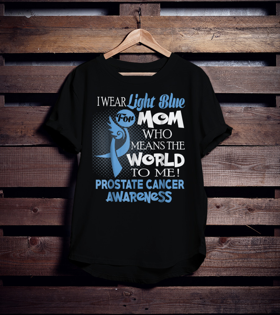 I Wear Light Blue For Mom Who Means The World To Me Prostate Cancer Awareness T-Shirt