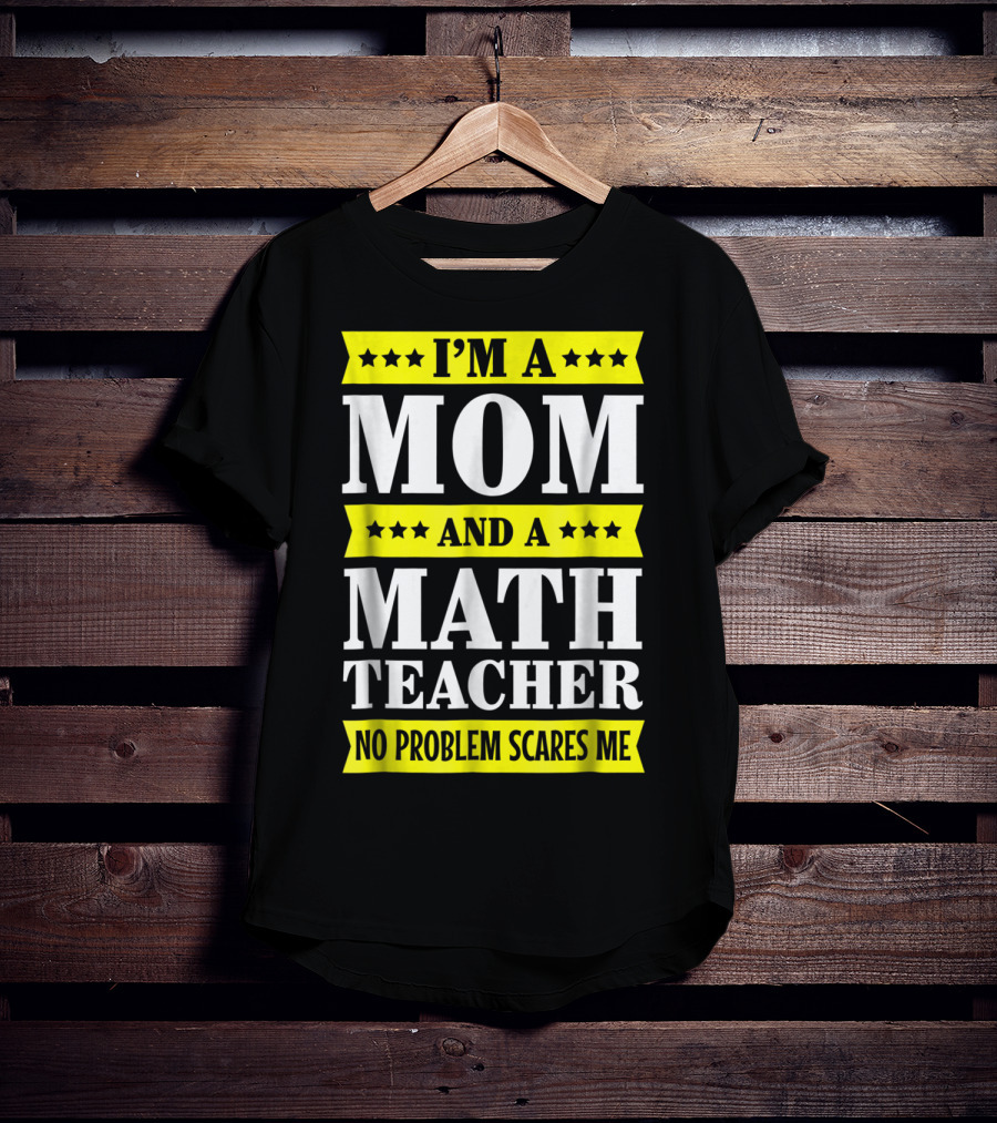 I’m A Mom And A Math Teacher No Problem Scares Me T-Shirt