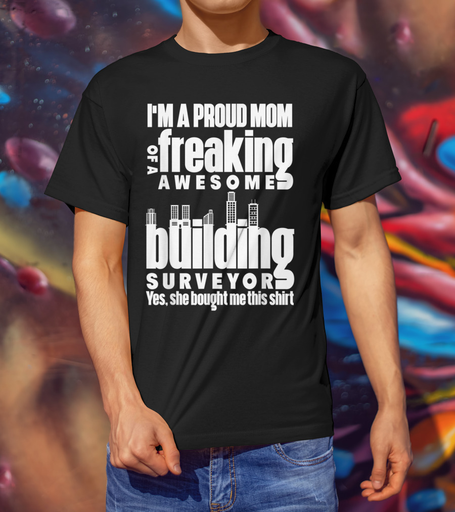 I'm A Proud Mom Of A Freaking Awesome Building Surveyor T-Shirt
