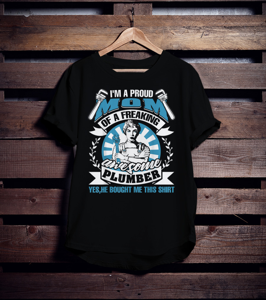 I'm A Proud Mom Of A Freaking Awesome Plumber T-Shirt