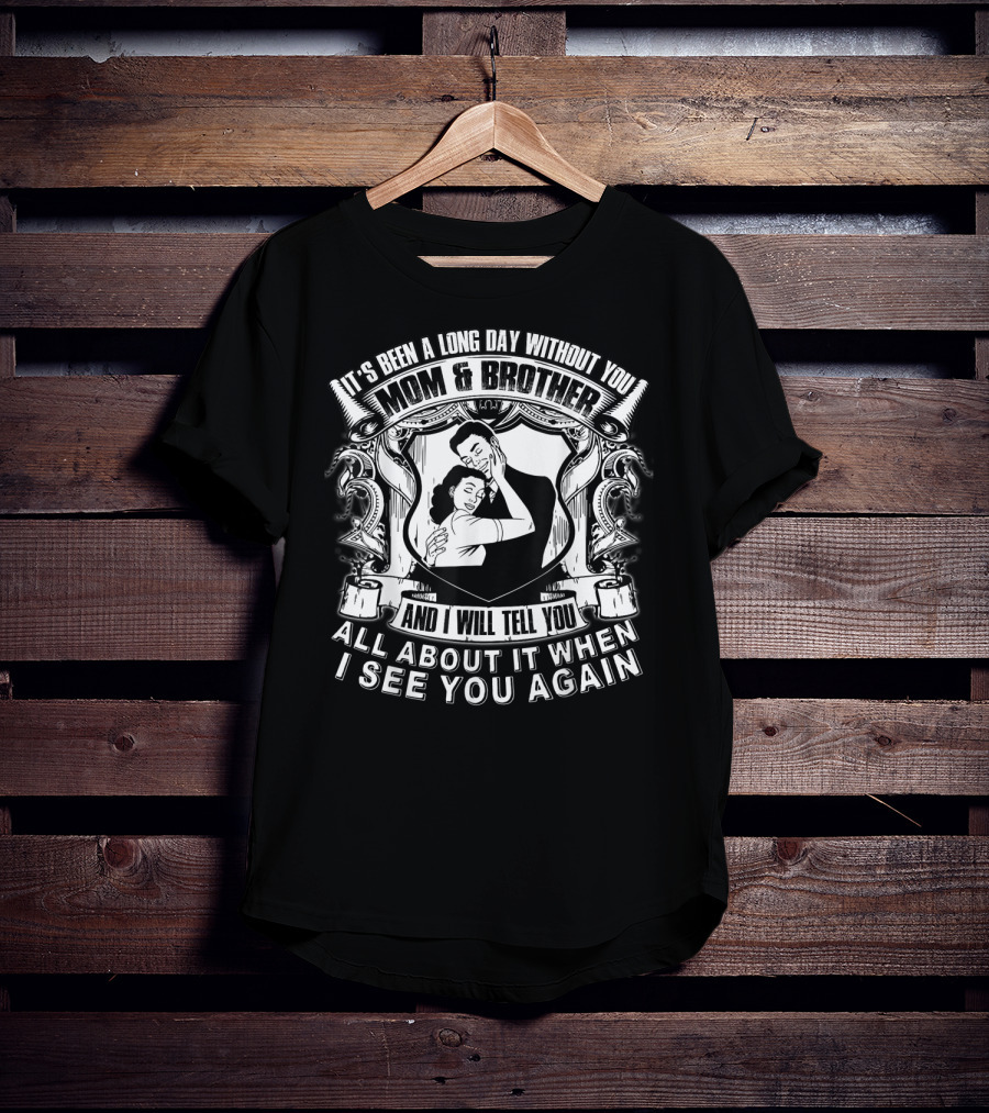 It's Been A Long Day Without You Mom And Brother And I Will Tell You All About It When I See You Again T-Shirt