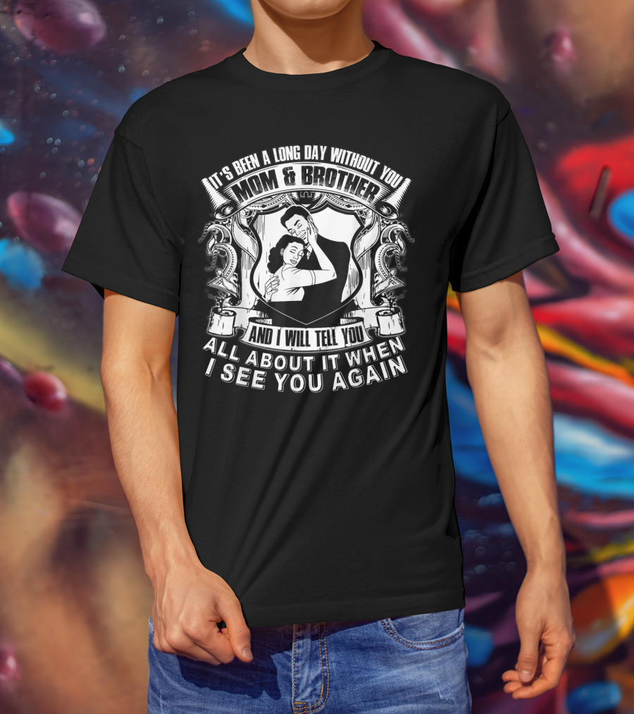 It's Been A Long Day Without You Mom And Brother And I Will Tell You All About It When I See You Again T-Shirt