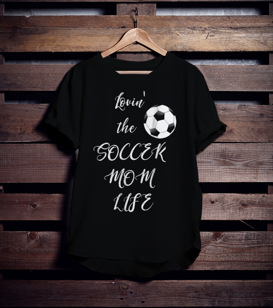 Lovin' The Soccer Mom Life Soccer Mom Fan Fun T-Shirt