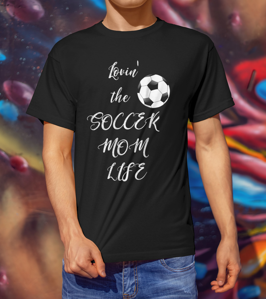 Lovin' The Soccer Mom Life Soccer Mom Fan Fun T-Shirt