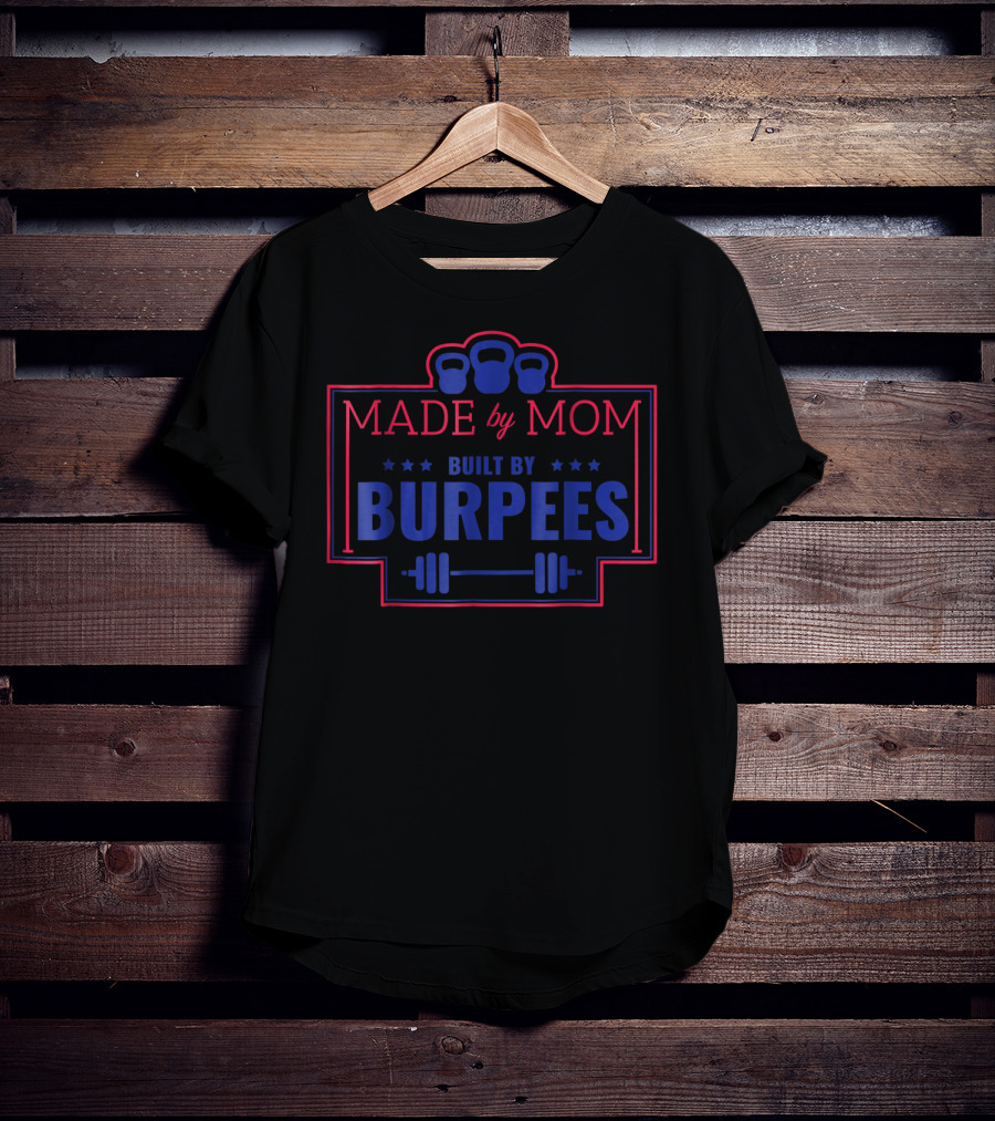 Made By Mom Built By Burpees Kettlebell Barbell Workout Fitness T-Shirt