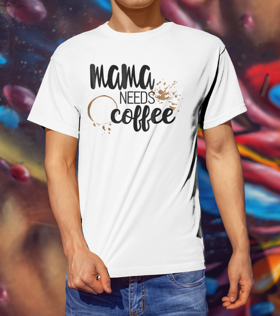 Mama Needs Coffee Funny Mom Life Coffee Stain And Splash T-Shirt