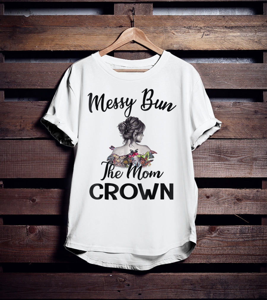 Messy Bun The Mom Crown Butterfly Art Mom77 T-Shirt