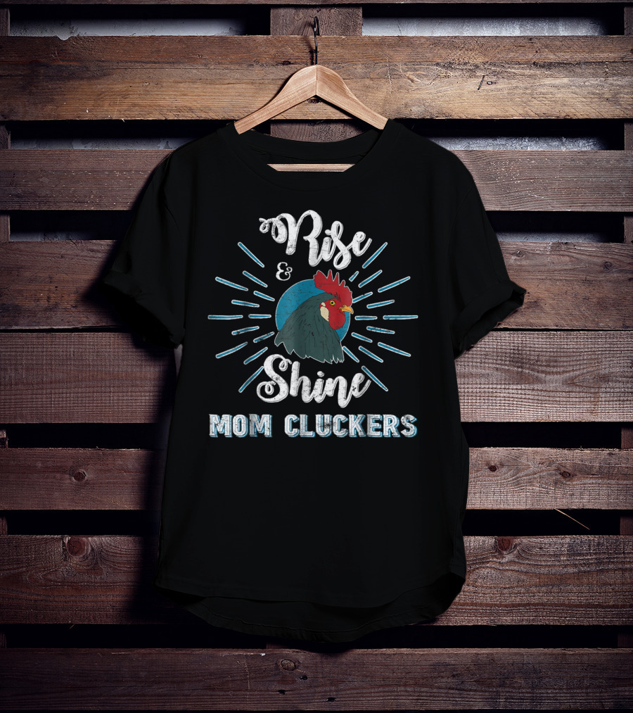 Rise And Shine Mom Cluckers Rooster Humor T-Shirt