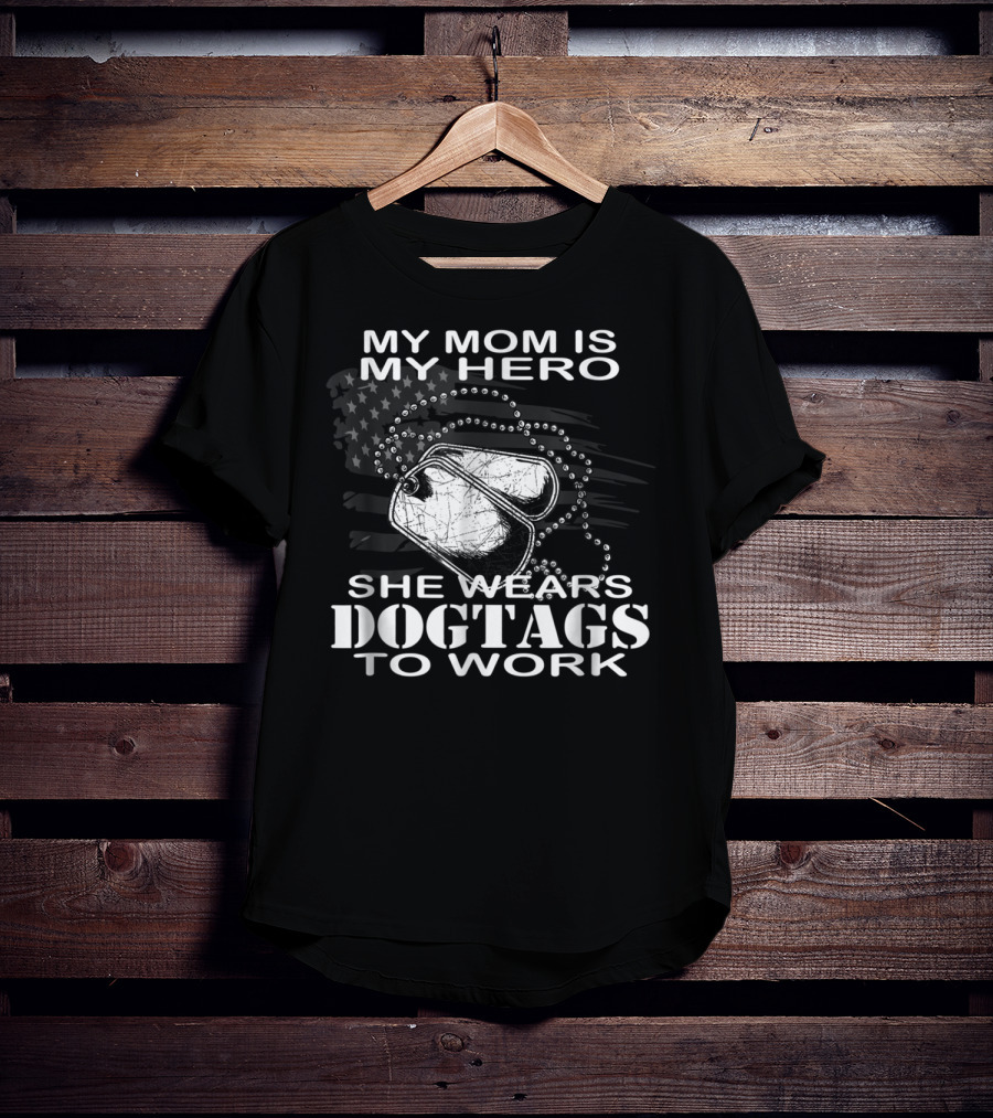 My Mom Is My Hero She Wears Dogtags To Work T-Shirt