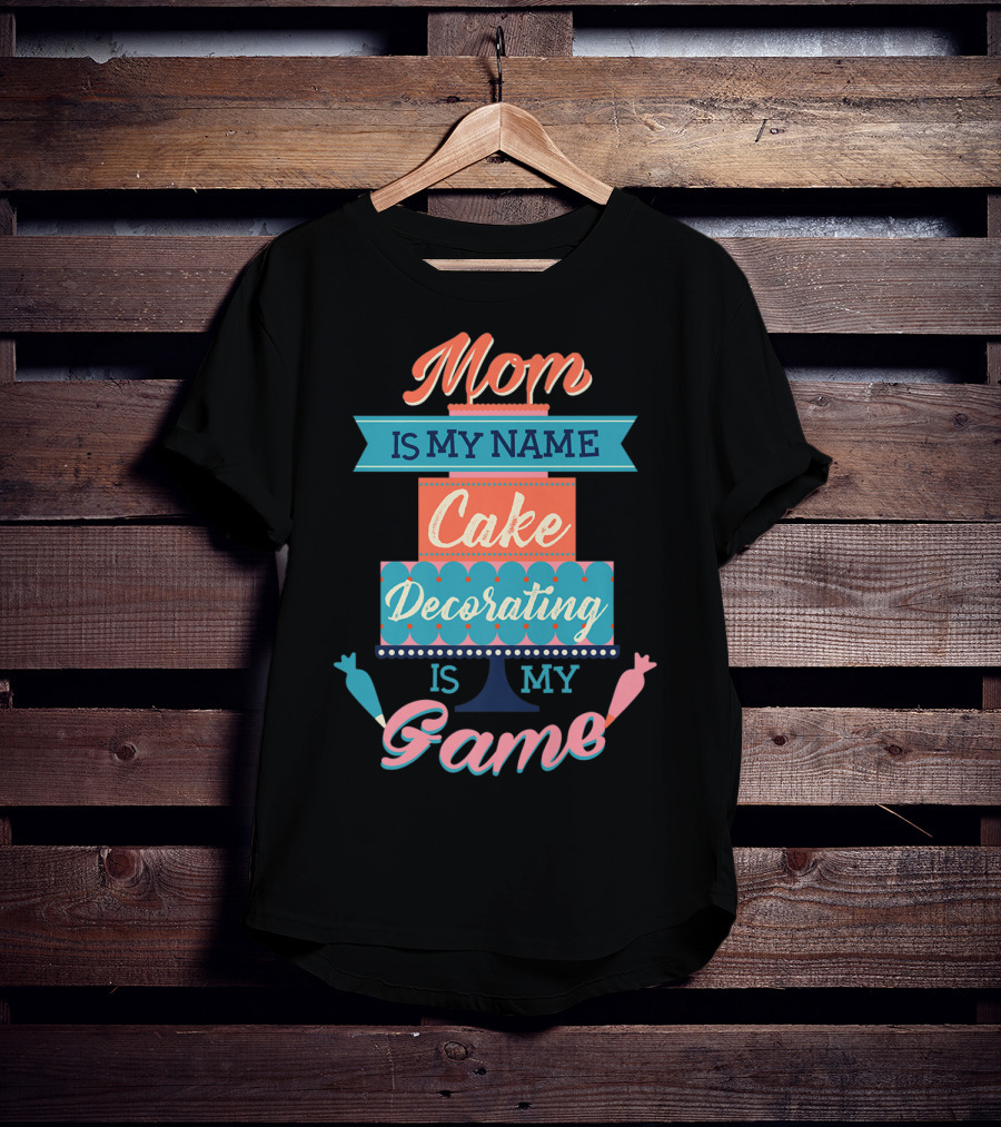 Mom Is My Name Cake Decorating Is My Game Cake Shaped T-Shirt
