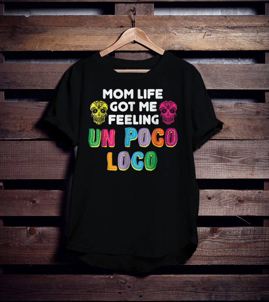 Mom Life Got Me Feeling Un Poco Loco Colorful Sugar Skulls T-Shirt