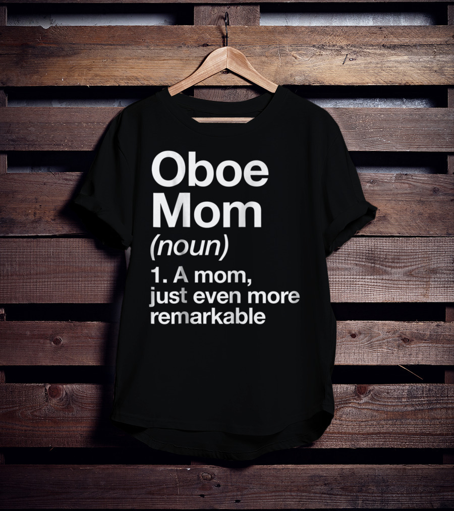 Oboe Mom Noun Definition A Mom Just Even More Remarkable T-Shirt