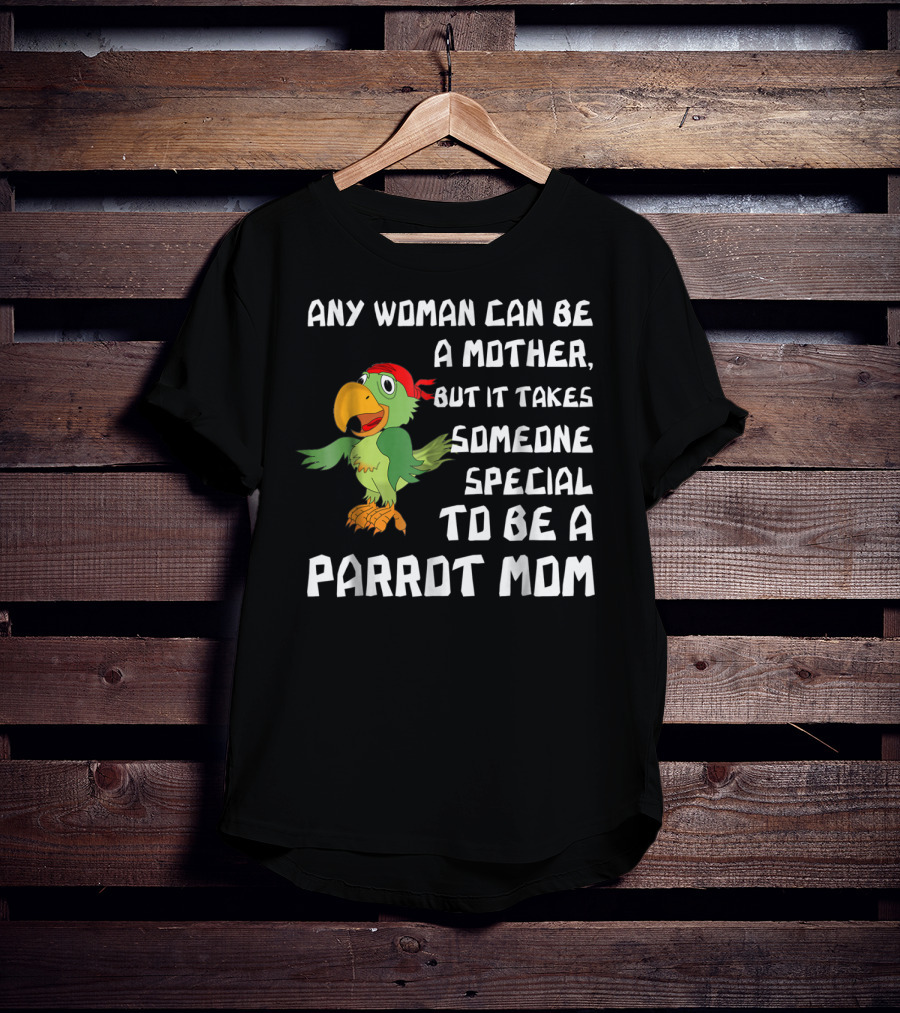 Any Woman Can Be A Mother But It Takes Someone Special To Be A Parrot Mom T-Shirt