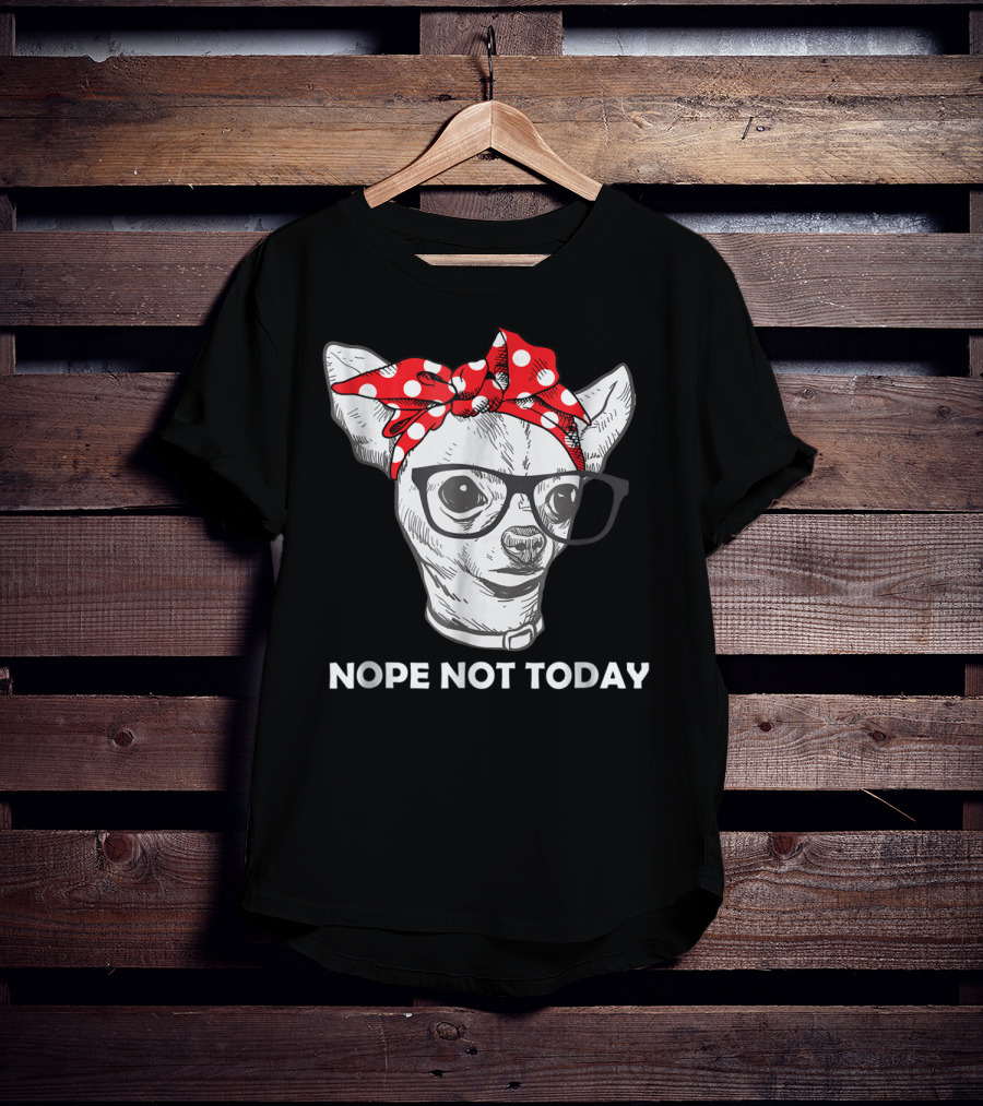 Nope Not Today Chihuahua Dog Lover Pittie Mom T-Shirt