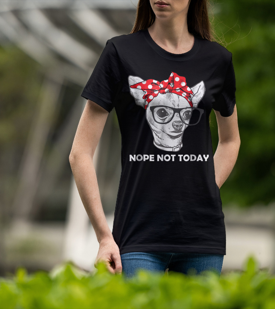 Nope Not Today Chihuahua Dog Lover Pittie Mom T-Shirt