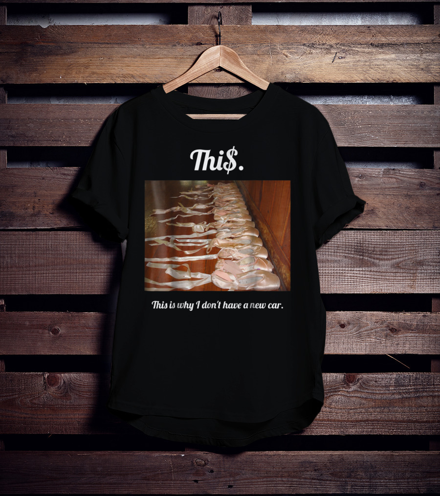 Thi$. This Is Why I Don't Have A New Car Ballet Pointe Shoes T-Shirt