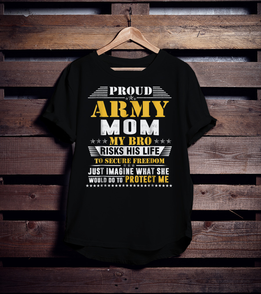 Proud Army Mom My Bro Risks His Life To Secure Freedom Protect Me T-Shirt