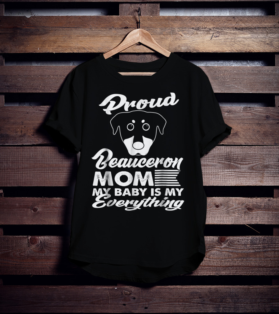 Proud Beauceron Mom My Baby Is My Everything T-Shirt
