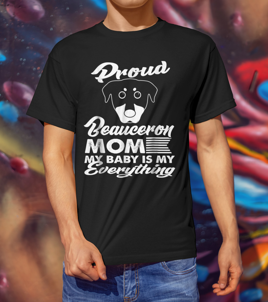 Proud Beauceron Mom My Baby Is My Everything T-Shirt