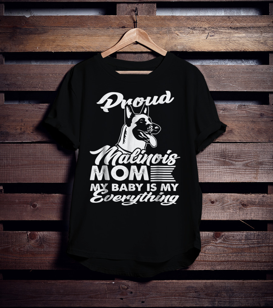 Proud Malinois Mom My Baby Is My Everything T-Shirt