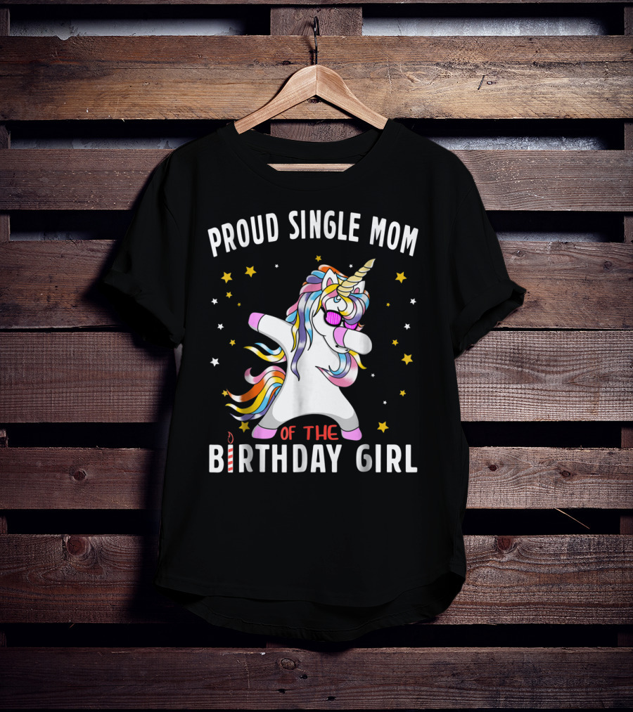 Proud Single Mom Of The Birthday Girl Dabbing Unicorn Stars Colorful T-Shirt