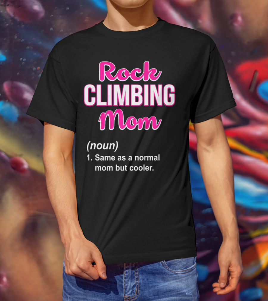 Rock Climbing Mom Same As A Normal Mom But Cooler T-Shirt