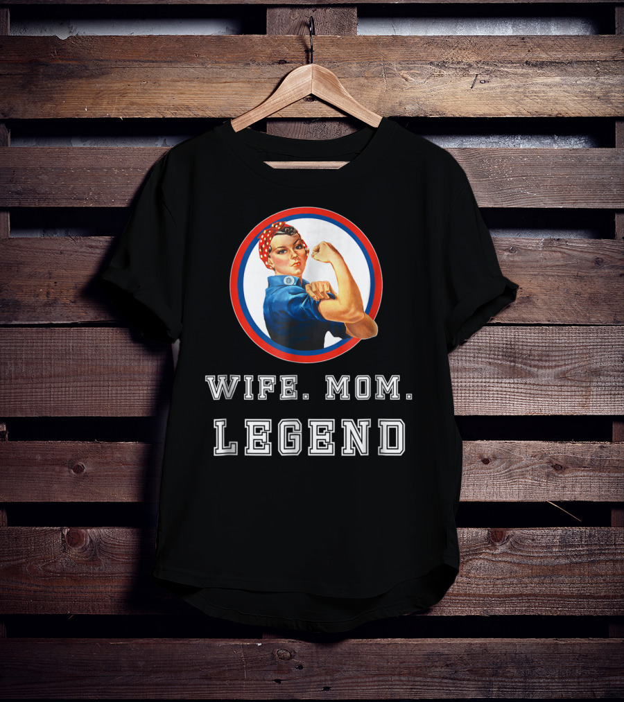 Rosie The Riveter Wife Mom Legend T-Shirt