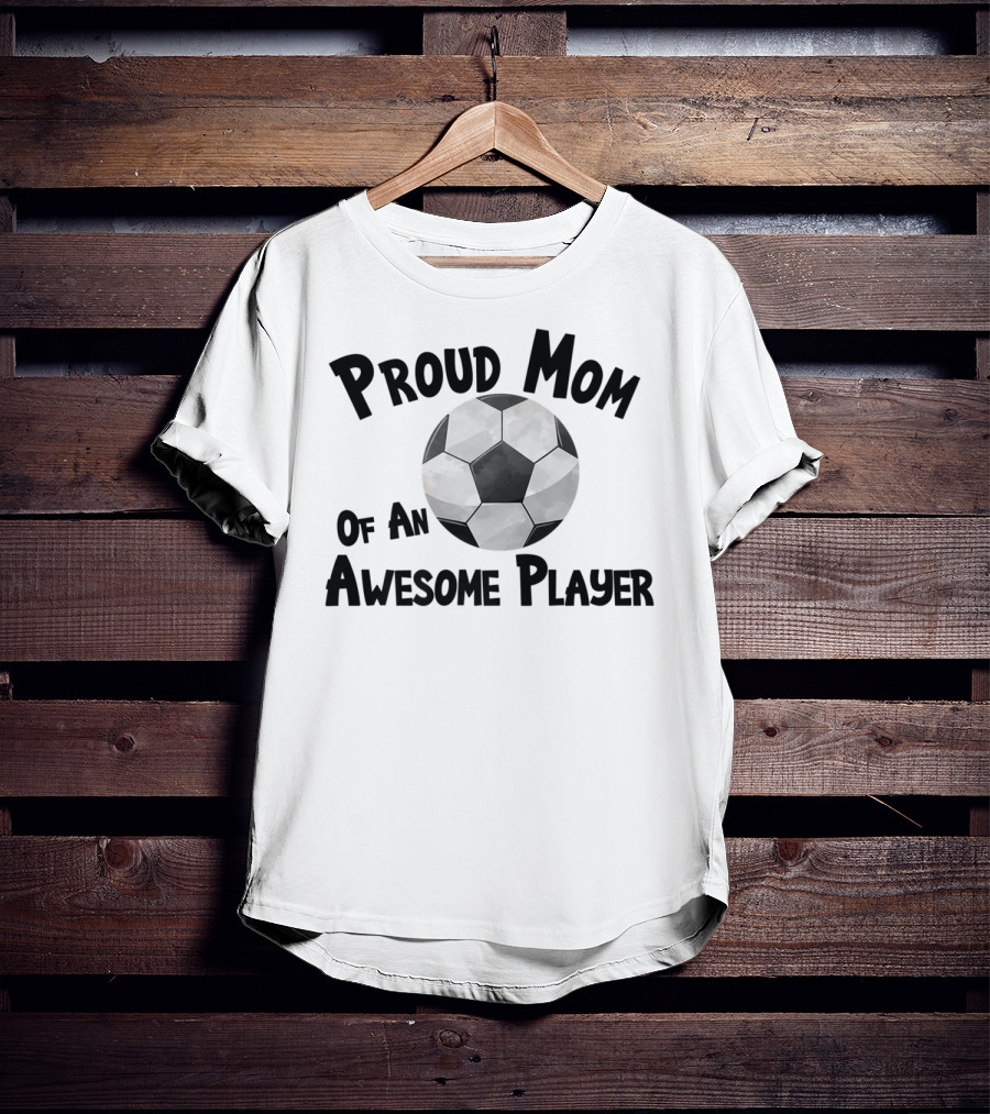 Proud Mom Of An Awesome Soccer Football Player T-Shirt