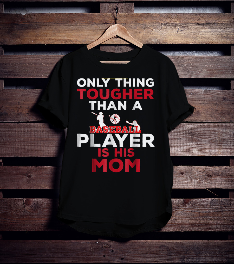 Only Thing Tougher Than A Baseball Player Is His Mom T-Shirt